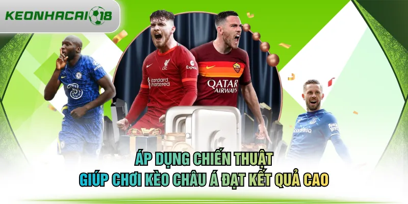 Áp dụng chiến thuật giúp chơi kèo châu Á đạt kết quả cao