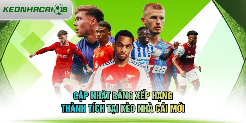 Cập nhật bảng xếp hạng thành tích tại KÈO NHÀ CÁI mới