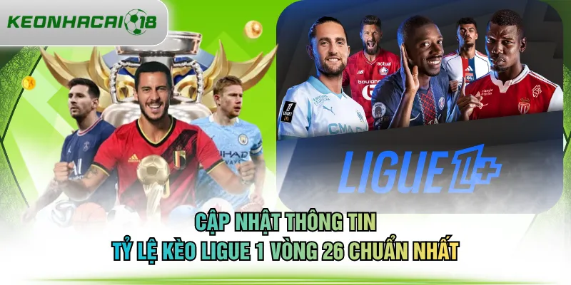 Cập nhật thông tin tỷ lệ kèo Ligue 1 vòng 26 chuẩn nhất