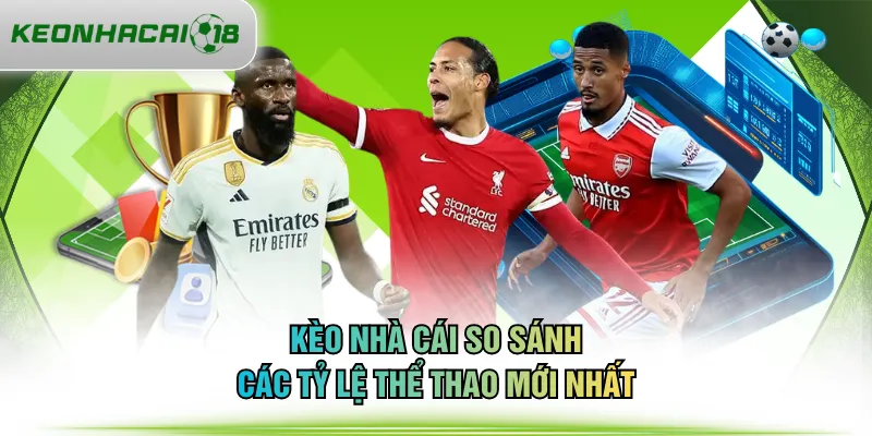 KÈO NHÀ CÁI so sánh các tỷ lệ thể thao mới nhất