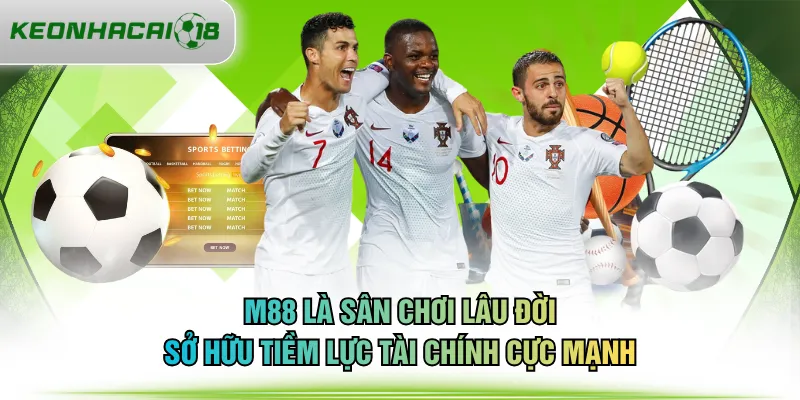 M88 là sân chơi lâu đời sở hữu tiềm lực tài chính cực mạnh