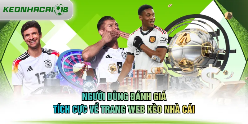 Người dùng đánh giá tích cực về trang web KÈO NHÀ CÁI