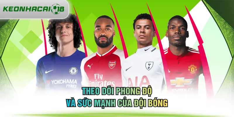 Theo dõi phong độ và sức mạnh của đội bóng