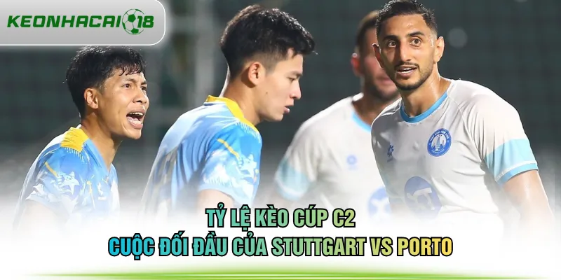 Tỷ lệ kèo Cúp C2 cuộc đối đầu của Stuttgart vs Porto